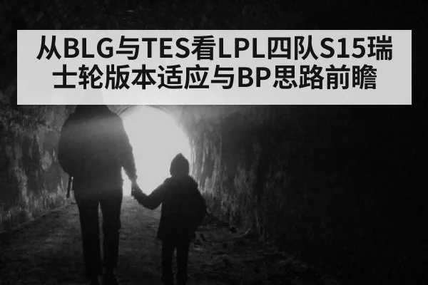 从BLG与TES看LPL四队S15瑞士轮版本适应与BP思路前瞻