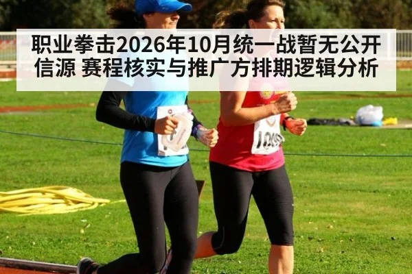 职业拳击2026年10月统一战暂无公开信源 赛程核实与推广方排期逻辑分析